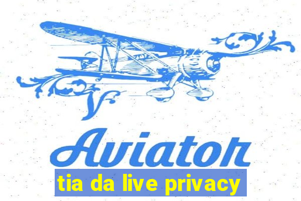 tia da live privacy